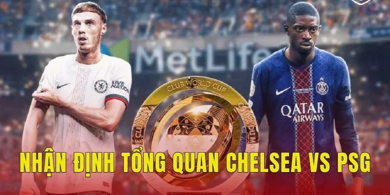 Nhận định tổng quan trước trận Chelsea vs PSG