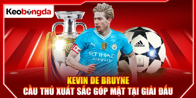Kevin De Bruyne - Cầu thủ xuất sắc góp mặt tại giải đấu