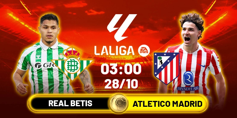 Soi kèo Real Betis vs Atletico Madrid, 2h ngày 28/10 - Vòng 10 La Liga
